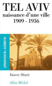 Title: Tel Aviv, naissance d'une ville 1909-1936, Author: Yaacov Shavit