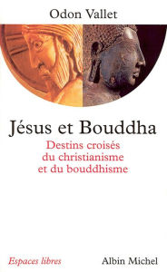 Title: Jésus et Bouddha: Destins croisés du christianisme et du bouddhisme, Author: Odon Vallet