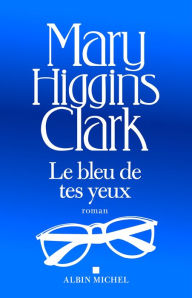 Title: Le Bleu de tes yeux, Author: Mary Higgins Clark