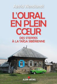 Title: L'Oural en plein coeur: Des steppes à la taïga sibérienne, Author: Astrid Wendlandt