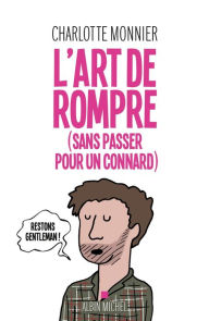Title: L'Art de rompre (sans passer pour un connard), Author: Charlotte Monnier