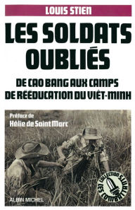Title: Les Soldats oubliés: De Cao Bang aux camps de rééducation du Viêt-minh, Author: Louis Stien