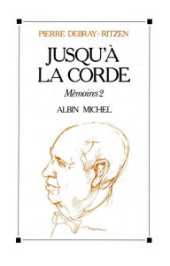 Title: Jusqu'à la corde: Mémoires - tome 2, Author: Pierre Debray-Ritzen