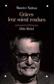 Title: Grâces leur soient rendues: Mémoires littéraires, Author: Maurice Nadeau