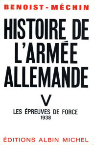 Title: Histoire de l'armée allemande - tome 5: Les épreuves de force 1938, Author: Jacques Benoist-Méchin