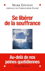 Title: Se libérer de la souffrance: Au-delà de nos peines quotidiennes, Author: Mark Epstein