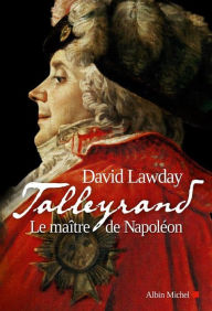 Title: Talleyrand: Le maître de Napoléon, Author: David Lawday