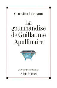 Title: La Gourmandise de Guillaume Apollinaire, Author: Geneviève Dormann