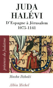 Title: Juda Halévi: D'Espagne à Jérusalem, 1075 ?-1141, Author: Masha Itzhaki