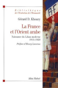 Title: La France et l'Orient arabe: Naissance du Liban moderne 1914-1920, Author: Gérard D. Khoury