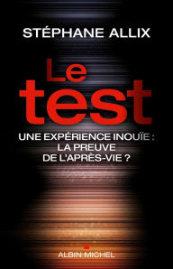 Title: Le Test: Une enquête inouie : la preuve de l'après-vie ?, Author: Stéphane Allix