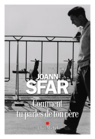 Title: Comment tu parles de ton père, Author: Joann Sfar