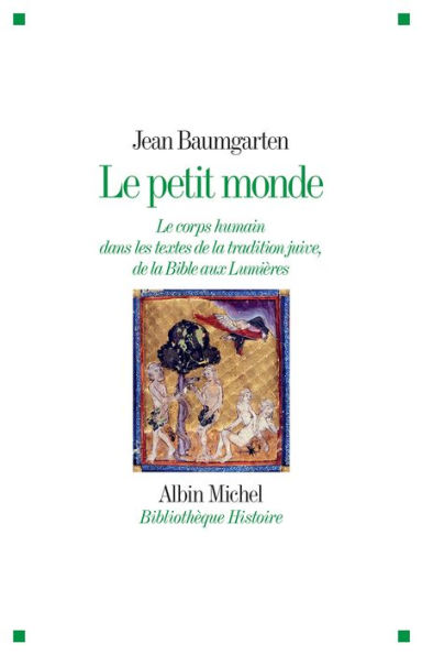 Le Petit Monde: Le corps humain dans les textes de la tradition juive de la Bible aux Lumières