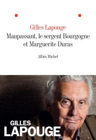 Title: Maupassant le sergent Bourgogne et Marguerite Duras, Author: Gilles Lapouge