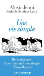 Title: Une vie simple: Rencontre avec la communauté monastique d Enzo Bianchi, Author: Alexis Jenni