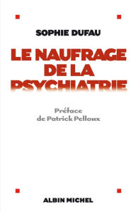 Title: Le Naufrage de la psychiatrie, Author: Sophie Dufau