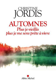 Title: Automnes: Plus je vieillis plus je me sens prête à vivre, Author: Christine Jordis