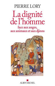 Title: La Dignité de l'homme face aux anges aux animaux et aux djinns, Author: Pierre Lory
