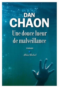 Title: Une douce lueur de malveillance, Author: Dan Chaon