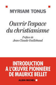 Title: Ouvrir l'espace du christianisme: Introduction à l' uvre pionnière de Maurice Bellet, Author: Myriam Tonus