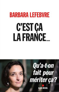Title: C'est ça la France...: Qu a-t-on fait pour mériter ça ?, Author: Barbara Lefebvre