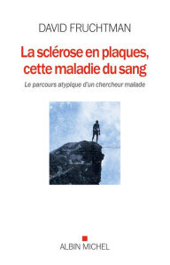 Title: La Sclérose en plaques cette maladie du sang: Le parcours atypique d un chercheur malade, Author: David Fruchtmann