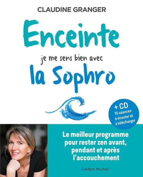 Enceinte je me sens bien avec la sophro: Le meilleur programme pour rester zen avant pendant et après l accouchement (+cd 15 séances à écouter et à télécharger)