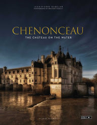 Title: Chenonceau: The Château on the Water, Author: Jean-Pierre Babelon