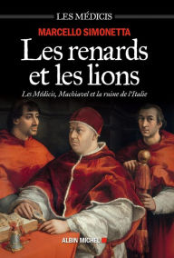 Title: Les Renards et les lions: Les Médicis Machiavel et la ruine de l'Italie, Author: Marcello Simonetta