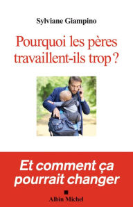 Title: Pourquoi les pères travaillent-ils trop ?: Et comment ça pourrait changer, Author: Sylviane Giampino