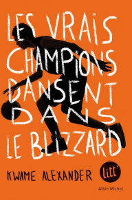 Title: Les Vrais Champions dansent dans le blizzard, Author: Kwame Alexander