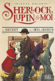 Title: Le Secret de l'oeil d'Horus: Sherlock Lupin & moi - tome 8, Author: Irène Adler