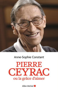 Title: Pierre Ceyrac ou la grâce d'aimer, Author: Anne-Sophie Constant