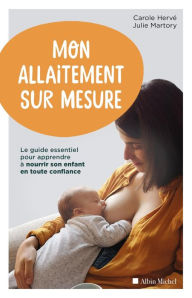 Title: Mon allaitement sur mesure: Le guide essentiel pour apprendre à nourrir son enfant en toute confiance, Author: Carole Hervé