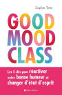 La Good mood class: Les 5 clés pour réactiver votre bonne humeur et changer d état d esprit