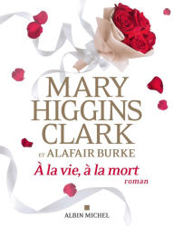 Title: A la vie à la mort, Author: Mary Higgins Clark