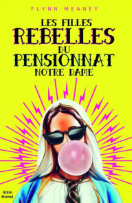 Title: Les Filles rebelles du pensionnat Notre-Dame, Author: Flynn Meaney