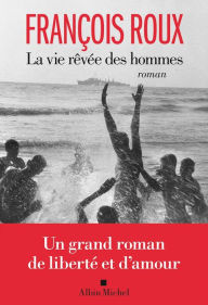 Title: La Vie rêvée des hommes, Author: François Roux