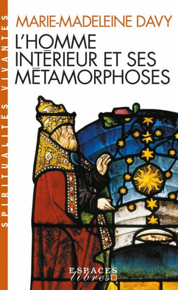 L'Homme intérieur et ses métamorphoses: suivi de Un itinéraire - A la découverte de l'intériorité