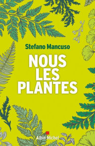 Title: Nous les plantes, Author: Stefano Mancuso