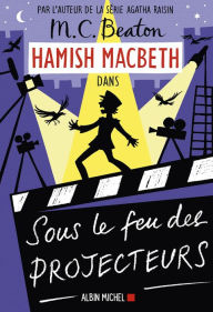 Title: Hamish Macbeth 14 - Sous le feu des projecteurs, Author: M. C. Beaton