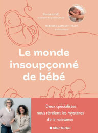 Title: Le Monde insoupçonné de bébé: Deux spécialistes nous révèlent les mystères de la naissance, Author: Sonia Krief