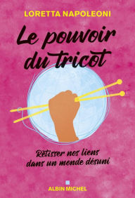 Title: Le Pouvoir du tricot: Retisser nos liens dans un monde désuni, Author: Loretta Napoleoni