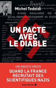 Title: Un pacte avec le diable: Quand la France recrutait des scientifiques nazis, Author: Michel Tedoldi
