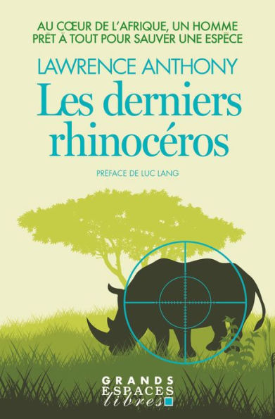 Les Derniers Rhinocéros: Au coeur de l Afrique un homme prêt à tout pour sauver une espèce