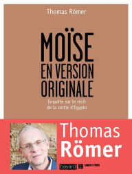 Title: Moïse en version originale: Enquête sur le récit de la sortie de l'Egypte, Author: Thomas Römer