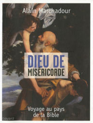 Title: Dieu de miséricorde: Voyage au pays de la Bible, Author: Alain Marchadour