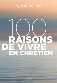 Title: 100 raisons de vivre en chrétien: Que dit l'espérance ?, Author: Sylvain Gasser