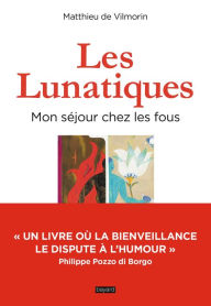 Title: Les lunatiques, mon séjour chez les fous, Author: Matthieu Vilmorin