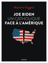 Title: Joe Biden, un catholique face à l'Amérique, Author: Massimo Faggioli